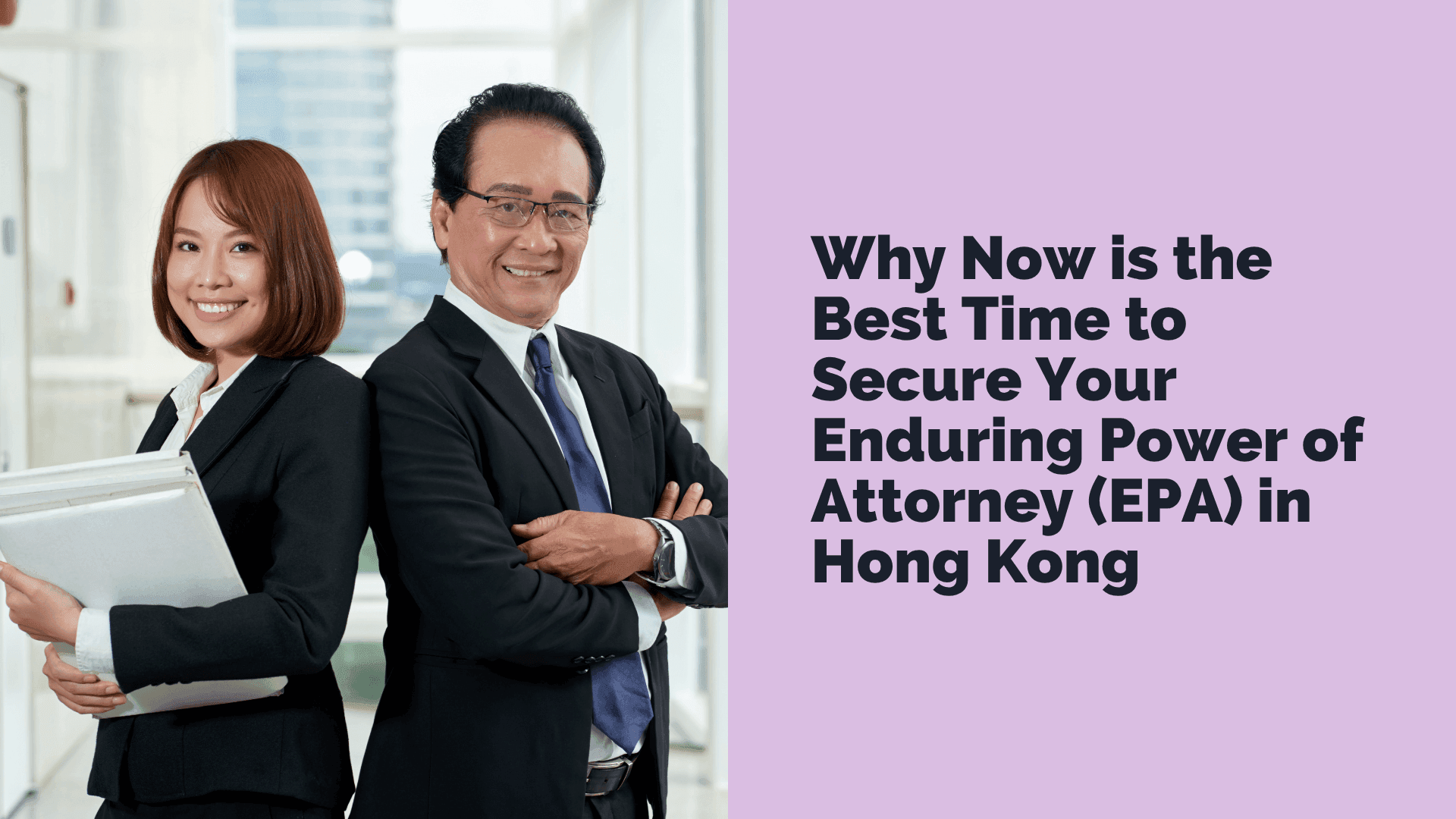 Why Now is the Best Time to Secure Your Enduring Power of Attorney (EPA) in Hong Kong